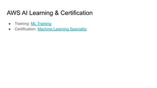 AWS AI Learning & Certification
● Training: ML Training
● Certification: Machine Learning Speciality
 