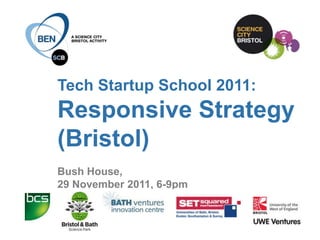 Tech Startup School 2011:
Responsive Strategy
(Bristol)
Bush House,
29 November 2011, 6-9pm

in collaboration with:
 