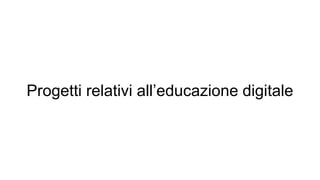 Progetti relativi all’educazione digitale
 