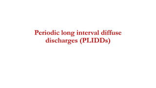 Periodic long interval diffuse
discharges (PLIDDs)
 