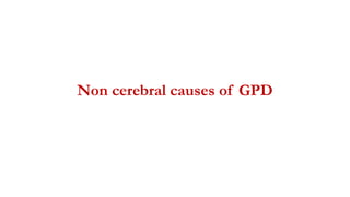 Non cerebral causes of GPD
 