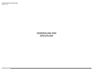 GENERALISM VS SPECIALISM
BA2S1CCS3
GENERALISM AND
SPECIALISM
INTRODUCTION
 