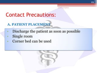 Contact Precautions:
• Discharge the patient as soon as possible
• Single room
• Corner bed can be used
A. PATIENT PLACEMENT
jamilah saad Alqahtani
29
 
