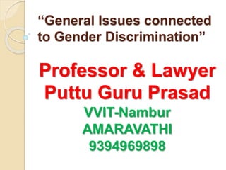 “General Issues connected
to Gender Discrimination”
Professor & Lawyer
Puttu Guru Prasad
VVIT-Nambur
AMARAVATHI
9394969898
 