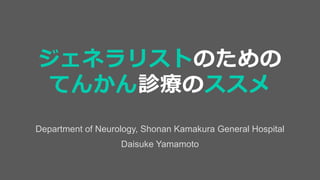 Department of Neurology, Shonan Kamakura General Hospital
Daisuke Yamamoto
ジェネラリストのための
てんかん診療のススメ
 