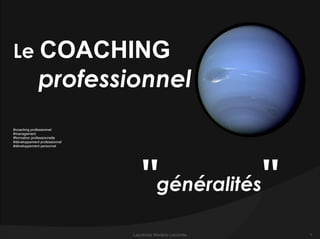 Le COACHING
professionnel
#coaching professionnel
#management
#formation professionnelle
#développement professionnel
#développement personnel
"généralités"
Laurence Moréno Lecomte 1
 