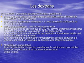 Les dextrans
Les Dextrans : polymères glucidiques d’origine bactérienne
• Ils ne sont plus utilisés en raison de leur effe...