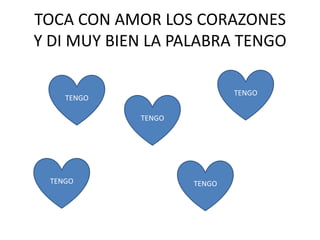 TOCA CON AMOR LOS CORAZONES
Y DI MUY BIEN LA PALABRA TENGO
TENGO
TENGO
TENGO
TENGO TENGO