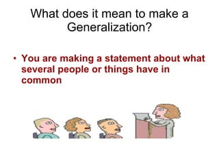 What does it mean to make a Generalization? You are making a statement about what several people or things have in common