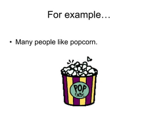 For example… Many people like popcorn.
