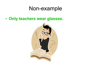 Non-example Only teachers wear glasses.