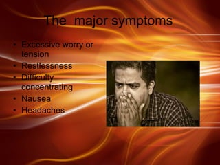 The  major symptoms  Excessive worry or tension  Restlessness  Difficulty concentrating  Nausea  Headaches  