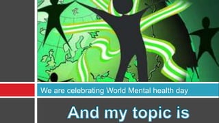 We are celebrating World Mental health day
 
