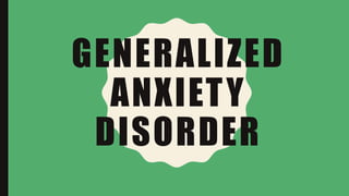 GENERALIZED
ANXIETY
DISORDER
 