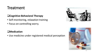 Treatment
Cognitive-Behavioral Therapy
• Self-monitoring, relaxation training
• Focus on controlling worry.
Medication
•...