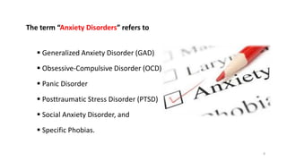 The term “Anxiety Disorders” refers to
 Generalized Anxiety Disorder (GAD)
 Obsessive-Compulsive Disorder (OCD)
 Panic ...