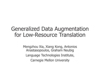 Generalized Data Augmentation
for Low-Resource Translation
Mengzhou Xia, Xiang Kong, Antonios
Anastasopoulos, Graham Neubi...