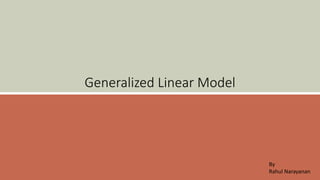 Generalized Linear Model
By
Rahul Narayanan
 