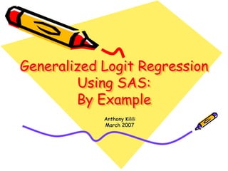 Generalized Logit Regression
Using SAS:
By Example
Anthony Kilili
March 2007
 