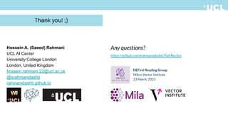 Hossein A. (Saeed) Rahmani
UCL AI Center
University College London
London, United Kingdom
hossein.rahmani.22@ucl.ac.uk
@srahmanidashti
rahmanidashti.github.io
Any questions?
https://github.com/rahmanidashti/FairRecSys
Thank you! ;)
DEFirst Reading Group
Mila x Vector Institute
23 March, 2023
 