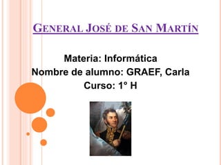 GENERAL JOSÉ DE SAN MARTÍN 
Materia: Informática 
Nombre de alumno: GRAEF, Carla 
Curso: 1° H 
 