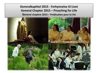Generalkapittel 2015 - Forkynnelse til Livet
General Chapter 2015 – Preaching for Life
Général chapitre 2015 – Prédication pour la Vie
 