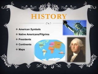 HISTORY
 American Symbols
 Native Americans/Pilgrims
 Presidents
 Continents
 Maps
 