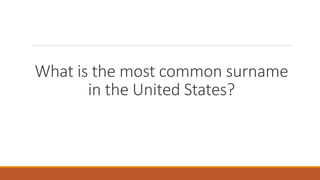 What is the most common surname
in the United States?
 