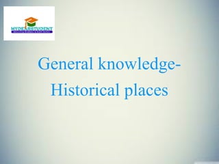General knowledge-
Historical places
 