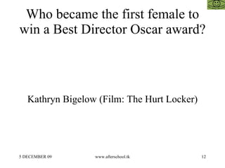 Who became the first female to win a Best Director Oscar award? Kathryn Bigelow (Film: The Hurt Locker) 
