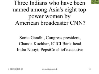Three Indians who have been named among Asia's eight top power women by  American broadcaster CNN? Sonia Gandhi, Congress president, Chanda Kochhar, ICICI Bank head Indra Nooyi, PepsiCo chief executive 