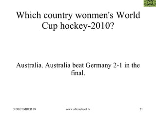 Which country wonmen's World Cup hockey-2010? Australia. Australia beat Germany 2-1 in the final. 