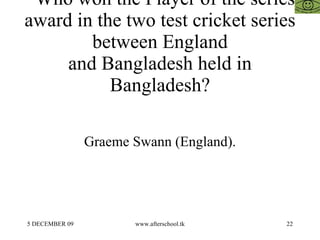 Who won the Player of the series award in the two test cricket series between England and Bangladesh held in Bangladesh? Graeme Swann (England). 