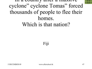 In a country after a massive cyclone” cyclone Tomas” forced thousands of people to flee their homes. Which is that nation? Fiji 