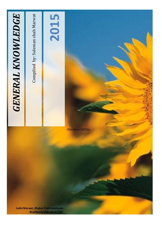 0
7G
Compiliedby:SulemanshahMarwat
2015
GENERALKNOWLEDGE
Objectives (MCQs)
Lakki Marwat, Khyber Pukhtunkhuwa
Shahfamily53@...