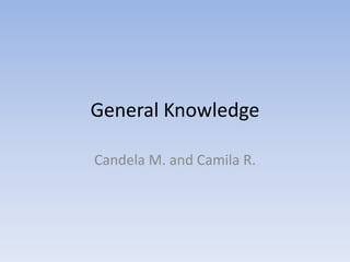 General Knowledge

Candela M. and Camila R.
 