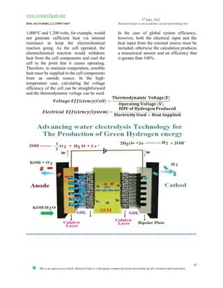 www.researchgate.net
5th
Sept, 2022
DOI: 10.13140/RG.2.2.15599.71847 Research Gate is an academic social networking site
42
This is an open access article, Research Gate is a European commercial social networking site for scientists and researchers
1,000°C and 1.200 volts, for example, would
not generate sufficient heat via internal
resistance to keep the electrochemical
reaction going. As the cell operated, the
electrochemical reaction would withdraw
heat from the cell components and cool the
cell to the point that it ceases operating.
Therefore, to maintain temperature, sensible
heat must be supplied to the cell components
from an outside source. In the high-
temperature case, calculating the voltage
efficiency of the cell can be straightforward
and the thermodynamic voltage can be used.
In the case of global system efficiency,
however, both the electrical input and the
heat input from the external source must be
included, otherwise the calculation produces
a nonsensical answer and an efficiency that
is greater than 100%.
*************************************************************************************
 