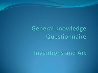 General knowledge QuestionnaireInventions and Art 