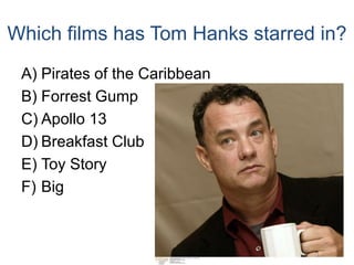Which films has Tom Hanks starred in?Pirates of the CaribbeanForrest GumpApollo 13Breakfast ClubToy StoryBig