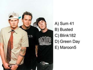 Sum 41BustedBlink182Green DayMaroon5