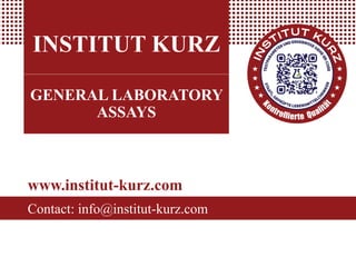INSTITUT KURZ
GENERAL LABORATORY
ASSAYS
www.institut-kurz.com
Contact: info@institut-kurz.com
 