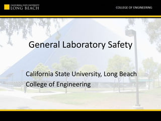 General Laboratory Safety
California State University, Long Beach
College of Engineering
 