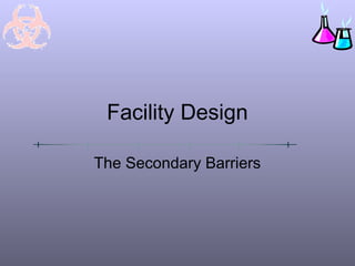 Facility Design
The Secondary Barriers
 