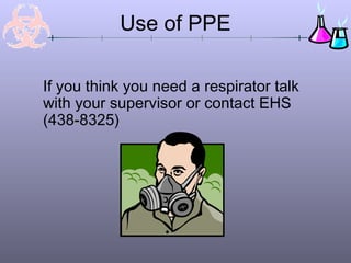 If you think you need a respirator talk
with your supervisor or contact EHS
(438-8325)
Use of PPE
 