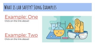What is lab safety? Song Examples
Example: One
Click on the link above!
Example: Two
Click on the link above!
 