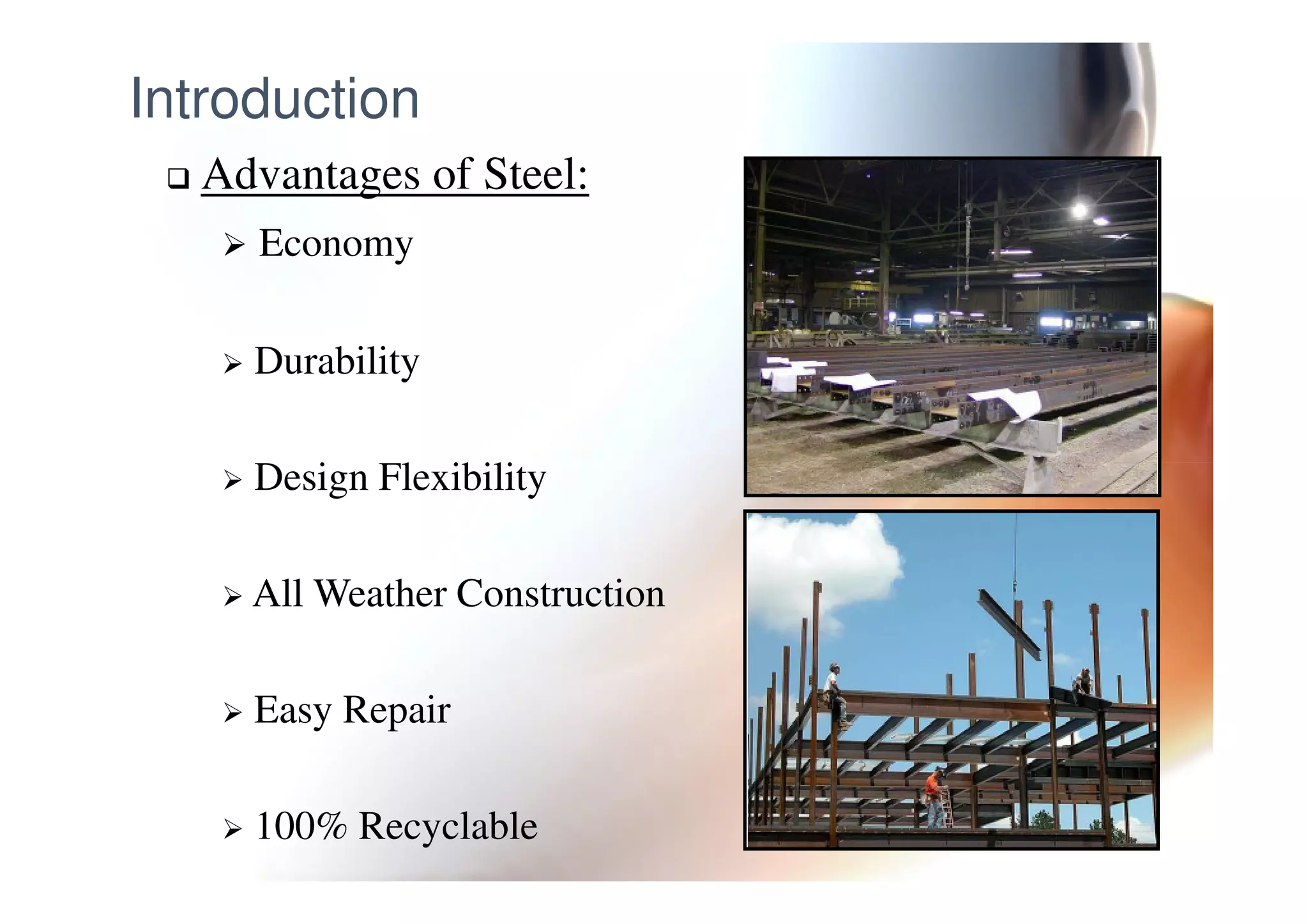 Introduction
Advantages of Steel:
Economy
Durability
Design FlexibilityDesign Flexibility
All Weather Construction
Easy Repair
100% Recyclable
 