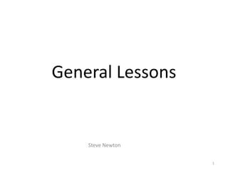 1 General Lessons Steve Newton 