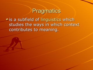 Pragmatics is a subfield of  linguistics  which studies the ways in which context contributes to meaning.  