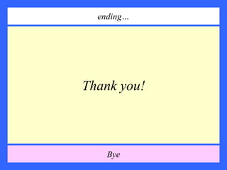 Thank you!
ending…
Bye
 