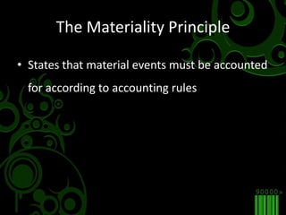 The Materiality PrincipleStates that material events must be accounted for according to accounting rules